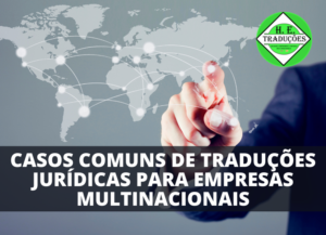Traduções Jurídicas 9 Casos Comuns para Empresas Multinacionais!
