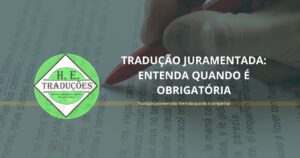 he-traducoes 36 Tradução Juramentada: Entenda quando é obrigatória